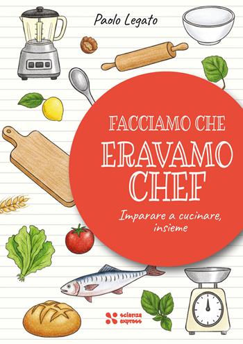 Facciamo che eravamo chef. Imparare a cucinare, insieme - Paolo Legato - Libro Scienza Express 2026, Piccoli scienziati crescono | Libraccio.it