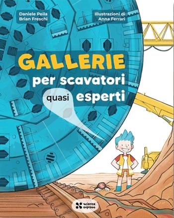 Gallerie per scavatori quasi esperti - Daniele Peila, Brian Freschi - Libro Scienza Express 2026, Piccoli scienziati crescono | Libraccio.it