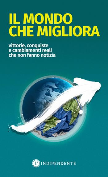 Il mondo che migliora. Vittorie, conquiste e cambiamenti reali che non fanno notizia  - Libro L'Indipendente 2026 | Libraccio.it