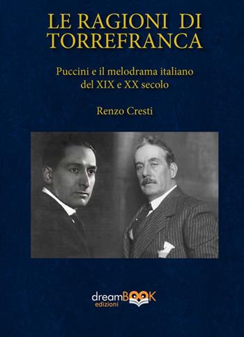 Le ragioni di Torrefranca. Puccini e il melodramma italiano del XIX e XX secolo. Ediz. critica - Renzo Cresti - Libro dreamBOOK edizioni 2024, Saggistica. Chiave di Do | Libraccio.it
