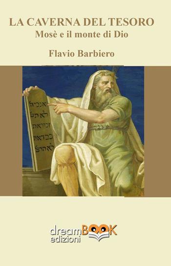 La caverna del tesoro. Mosè e il monte di Dio - Flavio Barbiero - Libro dreamBOOK edizioni 2024, Contemporanea | Libraccio.it