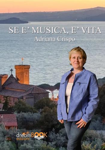Se è musica, è vita. Ediz. illustrata - Adriana Crispo - Libro dreamBOOK edizioni 2024, Saggistica. Chiave di Do | Libraccio.it