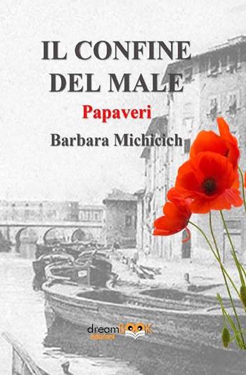 Il confine del male. Papaveri. Ediz. integrale - Barbara Michicich - Libro dreamBOOK edizioni 2025, Contemporanea. Narrativa | Libraccio.it