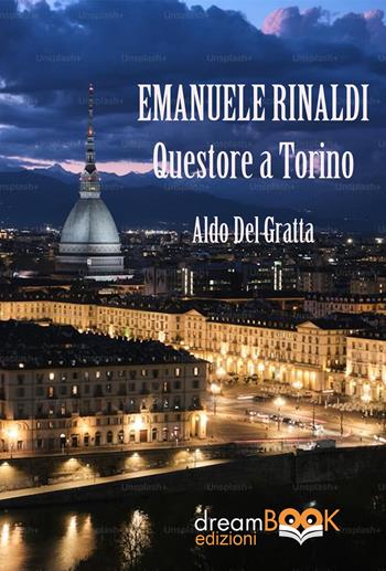 Emanuele Rinaldi. Questore a Torino - Aldo Del Gratta - Libro dreamBOOK edizioni 2026 | Libraccio.it