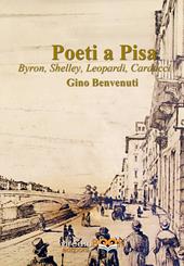 Poeti a Pisa. Byron, Shelley, Leopardi, Carducci, D’Annunzio