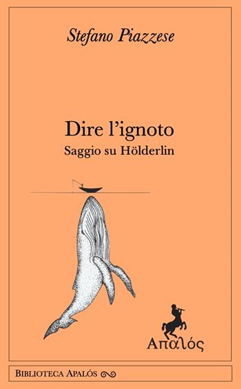Dire l'ignoto. Saggio su Hölderlin - Stefano Piazzese - Libro Apalòs 2026, Biblioteca Apalós | Libraccio.it