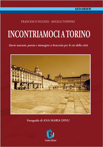 Incontriamoci a Torino. Storie nascoste, poesia e immagini a braccetto per le vie della città - Francesco Nugnes, Angelo Toppino - Libro Gondour 2024 | Libraccio.it