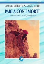 Parla con i morti. Una meditazione su mio padre (e me)