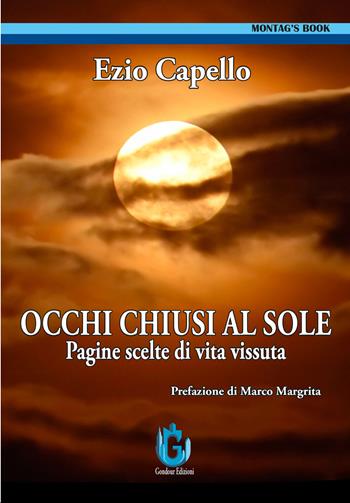 Occhi chiusi al sole. Pagine scelte di vita vissuta - Ezio Capello - Libro Gondour 2025 | Libraccio.it