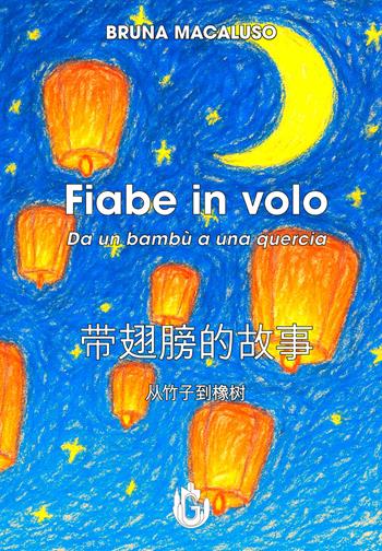 Fiabe in volo. Da un bambù a una quercia. Ediz. italiana e cinese - Bruna Macaluso - Libro Gondour 2025 | Libraccio.it