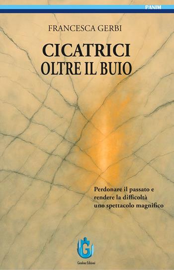 Cicatrici oltre il buio. Perdonare il passato e rendere le difficoltà uno spettacolo magnifico - Francesca Gerbi - Libro Gondour 2025 | Libraccio.it