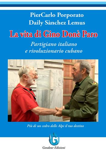 La vita di Gino Donè Paro. Partigiano italiano e rivoluzionario cubano - PierCarlo Porporato, Daily Sànchez Lemus - Libro Gondour 2026 | Libraccio.it
