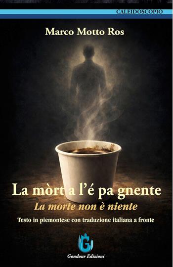 La mòrt a l’é pa gnente-La morte non è niente. Testo in piemontese con traduzione italiana a fronte. Ediz. bilingue - Marco Motto Ros - Libro Gondour 2026 | Libraccio.it