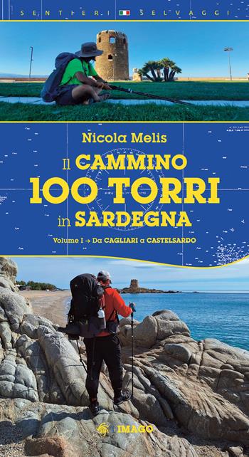 Il cammino 100 torri in Sardegna. Ediz. illustrata. Vol. 1: Da Cagliari a Castelsardo - Nicola Melis - Libro Imago 2025, Sentieri selvaggi | Libraccio.it