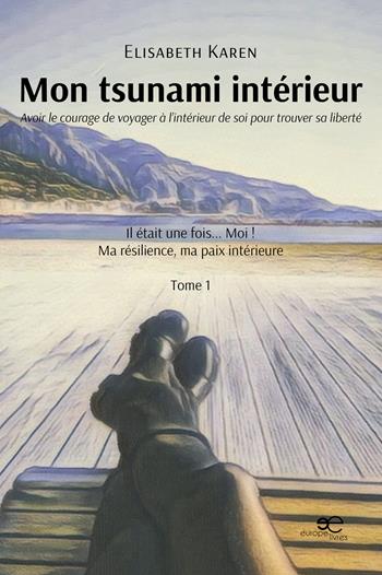 Mon tsunami intérieur. Avoir le courage de voyager à l'intérieur de soi pour trouver sa liberté - Karen Elisabeth - Libro Europe Livres 2025, Chronos | Libraccio.it