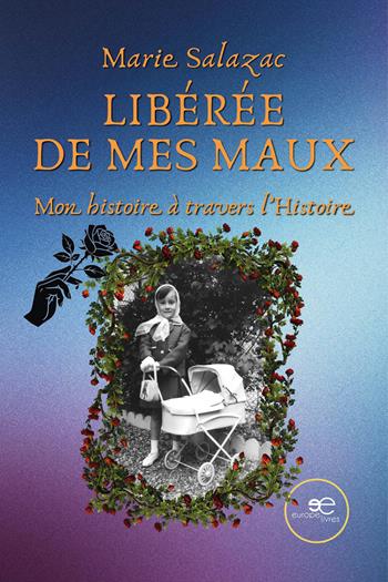 Libérée de mes maux. Mon histoire à travers l’histoire - Marie Salazac - Libro Europe Livres 2026, Chronos | Libraccio.it