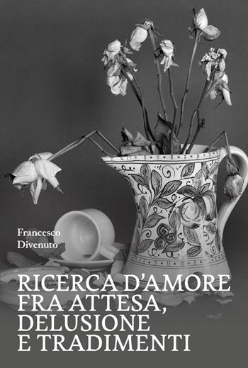 Ricerca d'amore fra attesa, delusione e tradimenti - Francesco Divenuto - Libro La valle del tempo 2024, Tracce di memoria | Libraccio.it