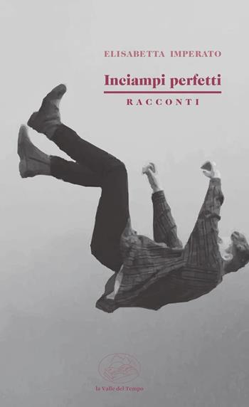 Inciampi perfetti - Elisabetta Imperato - Libro La valle del tempo 2024, Fuori collana | Libraccio.it
