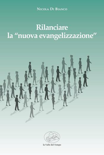 Rilanciare la "nuova evengelizzazione" - Nicola Di Bianco - Libro La valle del tempo 2024, Biblioteca di scenari | Libraccio.it