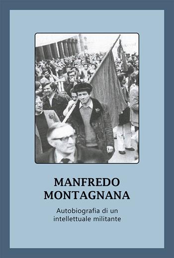 Autobiografia di un intellettuale militante - Manfredo Montagnana - Libro La valle del tempo 2024 | Libraccio.it