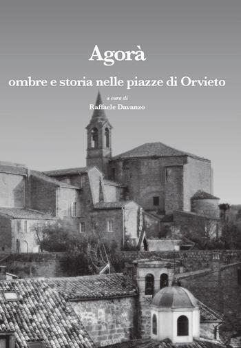 Agorà. Ombre e storia nelle piazze di Orvieto  - Libro La valle del tempo 2024, Leggere la città | Libraccio.it