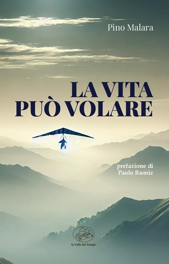 La vita può volare - Pino Malara - Libro La valle del tempo 2025, Fuori collana | Libraccio.it