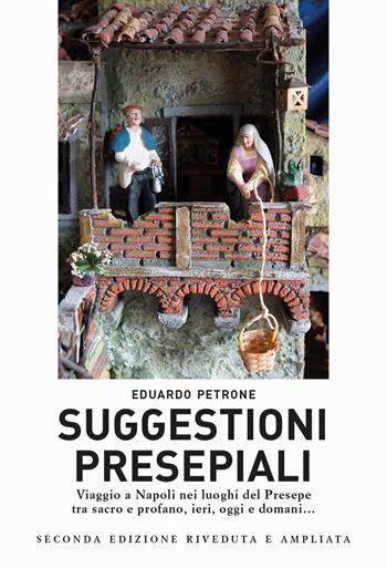 Suggestioni presepiali. Viaggio a Napoli nei luoghi del Presepe tra sacro e profano, ieri, oggi e domani... - Eduardo Petrone - Libro La valle del tempo 2024 | Libraccio.it