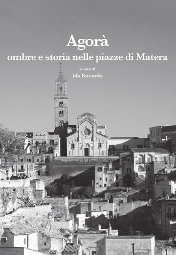 Agorà. Ombre e storia nelle piazze di Matera  - Libro La valle del tempo 2024, Leggere la città | Libraccio.it
