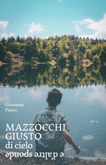 Mazzocchi Giusto. Di cielo e d'altre sponde - Giovanni Fusco - Libro La valle del tempo 2025, Tracce di memoria | Libraccio.it