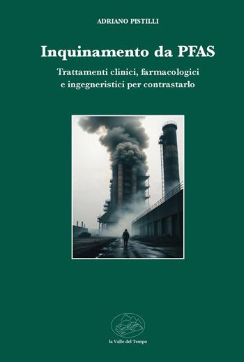 Inquinamento da PFAS. Trattamenti clinici, farmacologici e ingegneristici per contrasto - Adriano Pistilli - Libro La valle del tempo 2025, Ambiente e sviluppo sostenibile | Libraccio.it