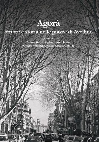 Agorà. Ombre e storia nelle piazze di Avellino  - Libro La valle del tempo 2025, Leggere la città | Libraccio.it