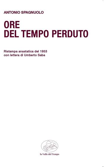 Ore del tempo perduto. Ristampa anastatica del 1953 con lettera di Umberto Saba - Antonio Spagnuolo - Libro La valle del tempo 2025, Frontiere della poesia contemporanea | Libraccio.it