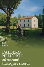 L'albero nell'orto. 26 racconti tra sogni e ricordi