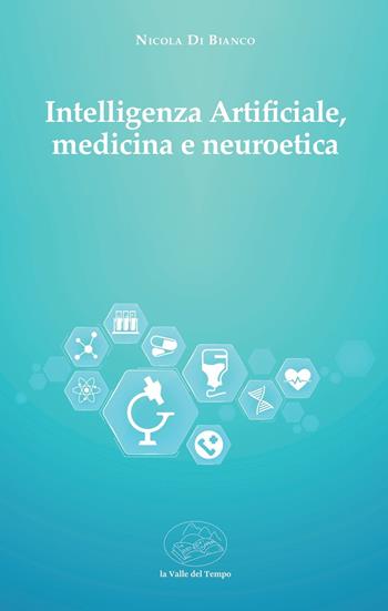 Intelligenza artificiale, medicina e neuroetica - Nicola Di Bianco - Libro La valle del tempo 2025, Biblioteca di scenari | Libraccio.it