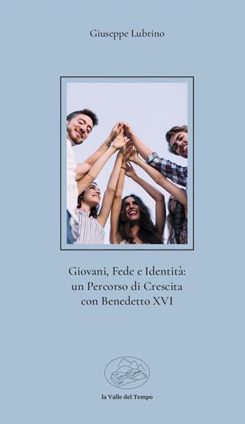 Giovani, fede e identità: un percorso di crescita con Benedetto XVI - Giuseppe Lubrino - Libro La valle del tempo 2025, Scenari | Libraccio.it