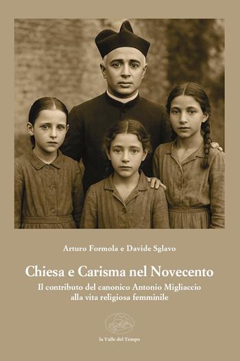 Chiesa e carisma nel Novecento. Il contributo del canonico Antonio Migliaccio alla vita religiosa femminile - Arturo Formola, Davide Sglavo - Libro La valle del tempo 2025, Fuori collana | Libraccio.it