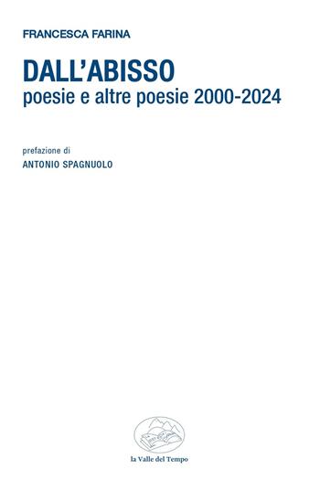 Dall'abisso. Poesie e altre poesie 2000-2024 - Francesca Farina - Libro La valle del tempo 2025, Frontiere della poesia contemporanea | Libraccio.it