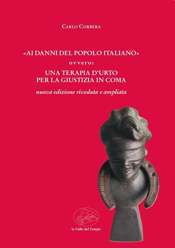 «Ai danni del popolo italiano» ovvero: una terapia d'urto per la giustizia in coma. Nuova ediz. - Carlo Correra - Libro La valle del tempo 2025, Fuori collana | Libraccio.it