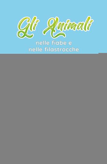 Gli animali nelle fiabe e nelle filastrocche - Elisa Rampone Chinni, Enza Caiazzo - Libro La valle del tempo 2025, Fuori collana | Libraccio.it