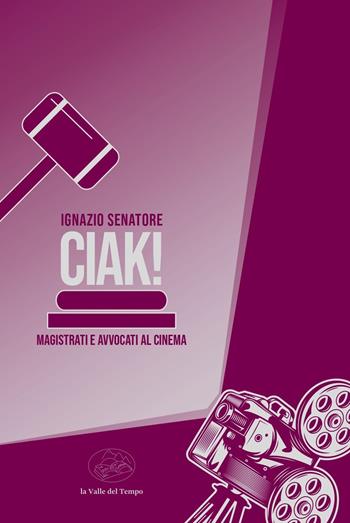 Ciak! Magistrati e avvocati al cinema - Ignazio Senatore - Libro La valle del tempo 2025, Fuori collana | Libraccio.it