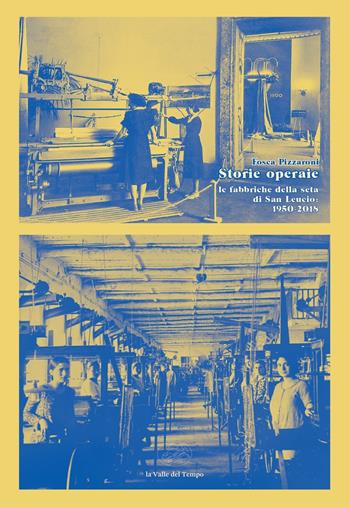 Storie operaie. Le fabbriche della seta di San Leucio 1950-2018 - Fosca Pizzaroni - Libro La valle del tempo 2025, Fuori collana | Libraccio.it