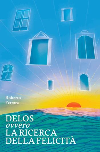 Delos ovvero la ricerca della felicità - Roberto Ferrara - Libro La valle del tempo 2025, Tracce di memoria | Libraccio.it