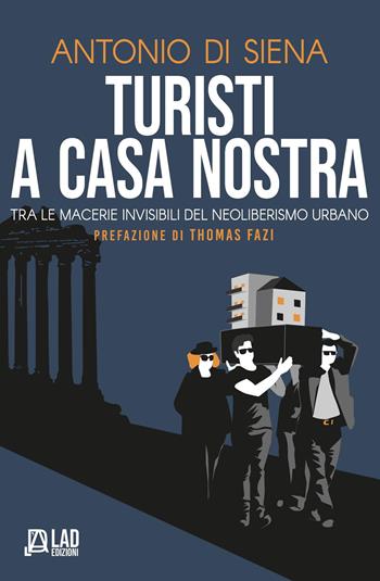 Turisti a casa nostra. Tra le macerie invisibili del neoliberismo urbano - Antonio Di Siena - Libro L.A.D. Edizioni 2025 | Libraccio.it