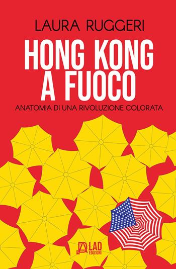 Hong Kong a fuoco. Anatomia di una rivoluzione colorata - Laura Ruggeri - Libro L.A.D. Edizioni 2026 | Libraccio.it
