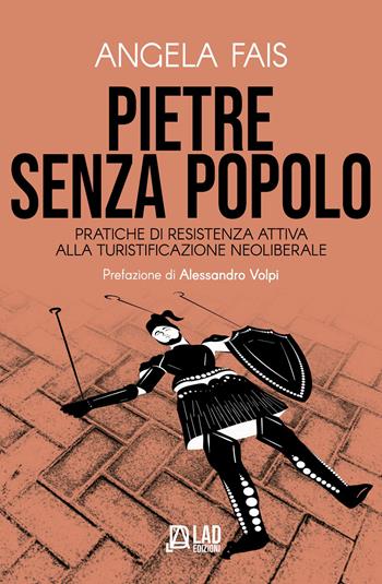 Pietre senza popolo. Pratiche di resistenza attiva alla turistificazione neoliberale - Angela Fais - Libro L.A.D. Edizioni 2026 | Libraccio.it