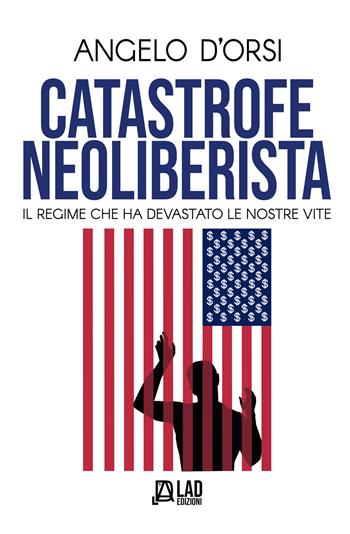 Catastrofe neoliberista. Il regime che ha devastato le nostre vite. Nuova ediz. - Angelo D'Orsi - Libro L.A.D. Edizioni 2026 | Libraccio.it
