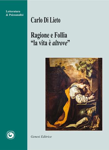 Ragione e follia. «La vita è altrove» - Carlo Di Lieto - Libro Genesi Editrice 2025, Letteratura & psicanalisi | Libraccio.it