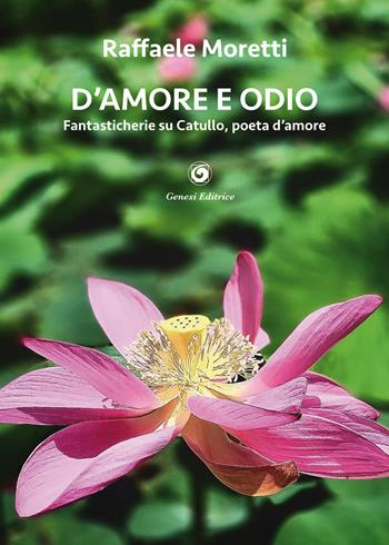 D'amore e odio. Fantasticherie su Catullo, poeta d’amore - Raffaele Moretti - Libro Genesi Editrice 2025, Le scommesse | Libraccio.it