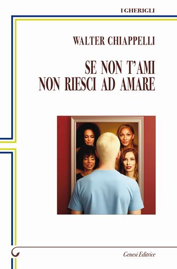 Se non t'ami non riesci ad amare - Walter Chiappelli - Libro Genesi Editrice 2025, I gherigli | Libraccio.it