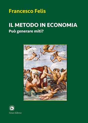Il metodo in economia. Può generare miti? - Francesco Felis - Libro Genesi Editrice 2025, Novazioni | Libraccio.it
